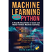 Machine Learning with Python: A Step-By-Step Guide to Learn and Master Python Machine Learning