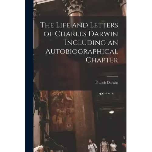 The Life and Letters of Charles Darwin Including an Autobiographical Chapter