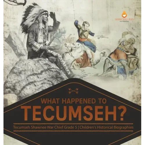 What Happened to Tecumseh? Tecumseh Shawnee War Chief Grade 5 Children's Historical Biographies