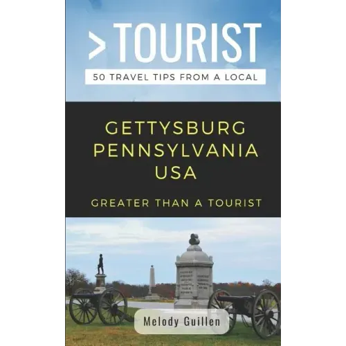 Greater Than a Tourist- Gettysburg Pennsylvania USA: 50 Travel Tips from a Local