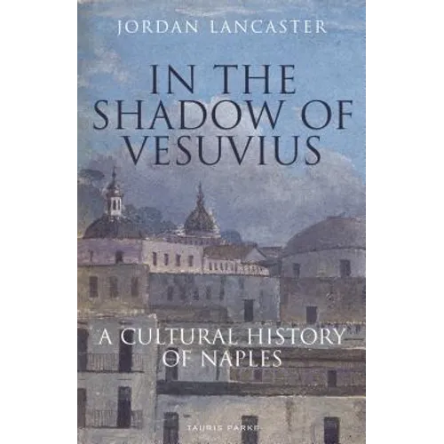 In the Shadow of Vesuvius: A Cultural History of Naples