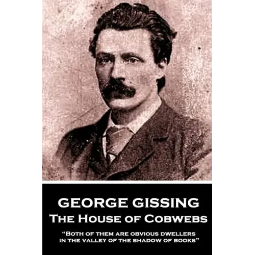 George Gissing - The House of Cobwebs: "Both of them are obvious dwellers in the valley of the shadow of books."