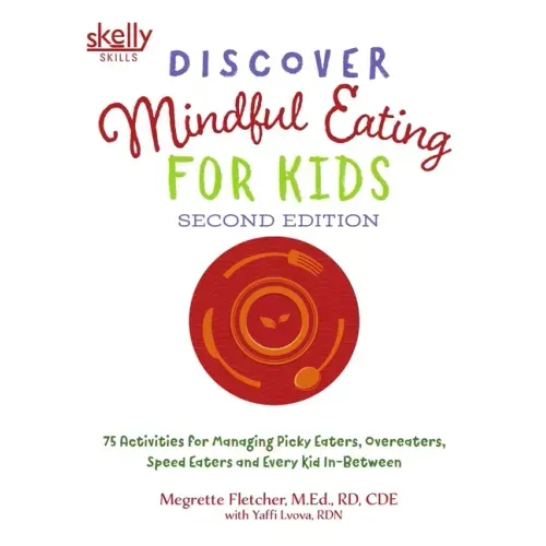 Discover Mindful Eating for Kids: 75 Activities for Managing Picky Eaters, Overeaters, Speed Eaters and Every Kid In-Between