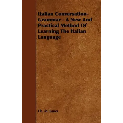 Italian Conversation-Grammar - A New and Practical Method of Learning the Italian Language