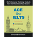 Ace the IELTS: IELTS General Module - How to Maximize Your Score (Fourth Edition)