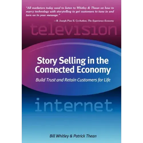 Story Selling in the Connected Economy: Build Trust and Retain Customers for Life