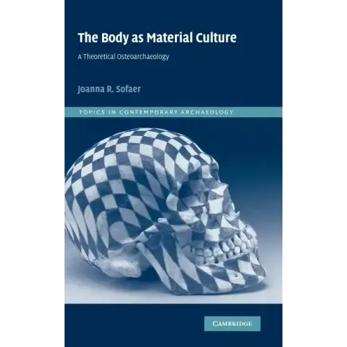 The Body as Material Culture: A Theoretical Osteoarchaeology