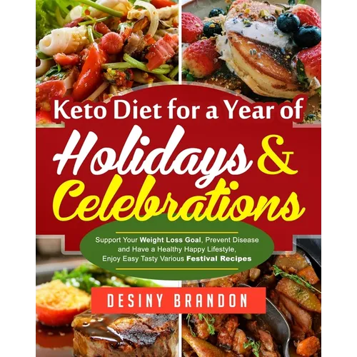 Keto Diet for a Year of Holidays & Celebrations: Support Your Weight Loss Goal, Prevent Disease and Have a Healthy Happy Lifestyle, Enjoy Easy Tasty V