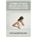 A Funny-To-Read And Helpful Guide To Rehabilitation: Free Yourself From Pain: How To Treat An Injury