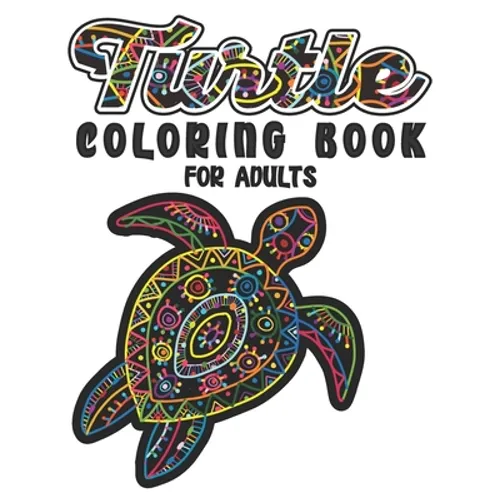 Turtle Coloring Book For Adults: A Beautiful Sea Turtle Coloring Book For Adult Relaxation with Stress Relieving Animal Designs