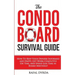 The Condo Board Survival Guide: How to Keep Your Owners Informed and Happy, Get Work Completed on Time and Spend Less Time in Board Meetings!