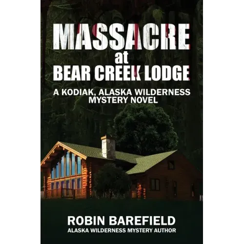Massacre at Bear Creek Lodge: A Kodiak, Alaska Wilderness Mystery Novel