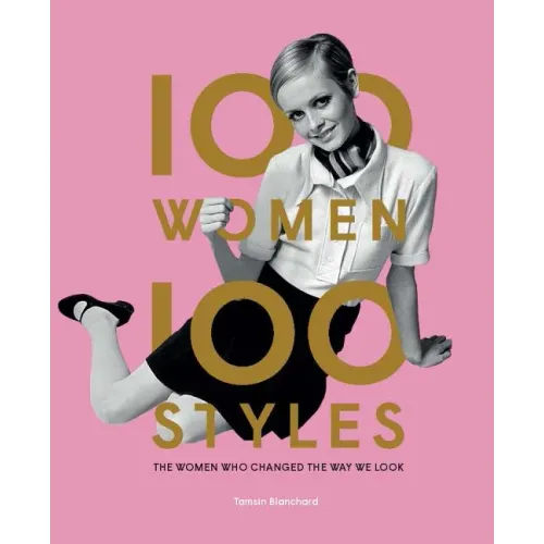 100 Women 100 Styles: The Women Who Changed the Way We Look (Fashion Book, Fashion History, Design)