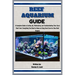 Reef Aquarium Guide: A Complete Guide to Setting Up, Maintaining and Troubleshooting Your Coral Reef Tank: Everything You Need to Know on E