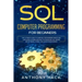 SQL Computer Programming for Beginners: The Ultimate Guide To Learn SQL Programming Basics, SQL Languages, Queries and Practice Problems, SQL Server a