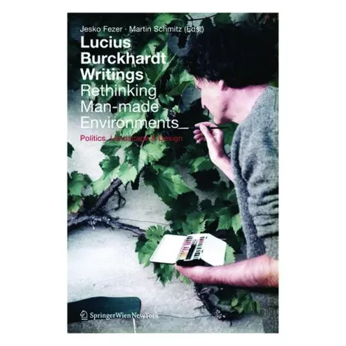 Lucius Burckhardt Writings. Rethinking Man-Made Environments: Politics, Landscape & Design