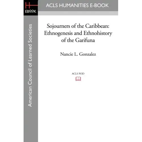 Sojourners of the Caribbean: Ethnogenesis and Ethnohistory of the Garifuna