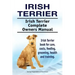 Irish Terrier. Irish Terrier Complete Owners Manual. Irish Terrier book for care, costs, feeding, grooming, health and training.