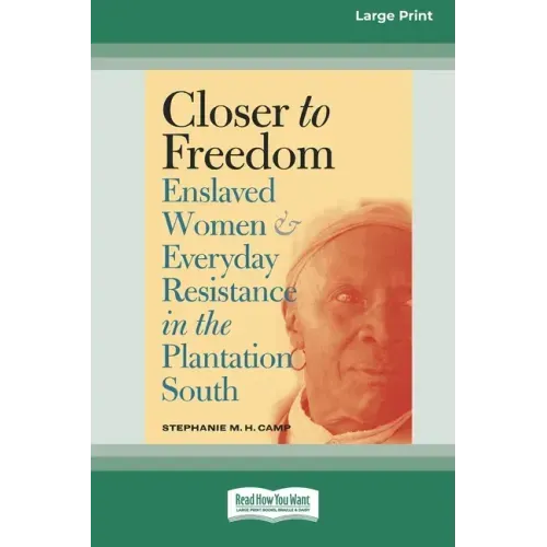 Closer to Freedom: Enslaved Women and Everyday Resistance in the Plantation South (16pt Large Print Edition)