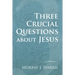 Three Crucial Questions about Jesus