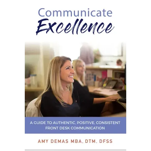 Communicate Excellence: A Guide to Authentic, Positive, Consistent Front Desk Communication