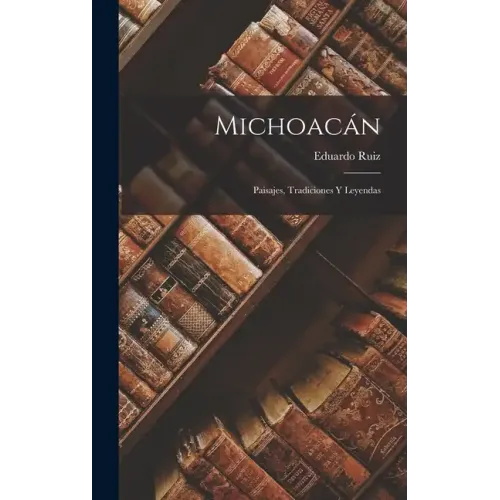 Michoacán: Paisajes, Tradiciones Y Leyendas