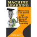 Machine Learning: Mastering The Basics: An In-Depth Look At Machine Learning