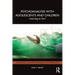 Psychoanalysis with Adolescents and Children: Learning to Surf
