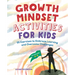 Growth Mindset Activities for Kids: 55 Exercises to Embrace Learning and Overcome Challenges