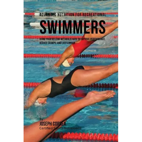 Advanced Nutrition for Recreational Swimmers: Using Your Resting Metabolic Rate to Improve Performance, Reduce Cramps, and Last Longer