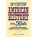 19th Century American History for Kids: The Major Events That Shaped the Past and Present