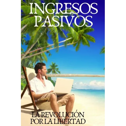Ingresos Pasivos: La revolución para la libertad