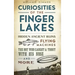 Curiosities of the Finger Lakes: Hidden Ancient Ruins, Flying Machines, the Boy Who Caught a Trout with His Nose and More