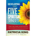 Developing Your Five Spiritual Senses: See, Hear, Smell, Taste & Feel the Invisible World Around You