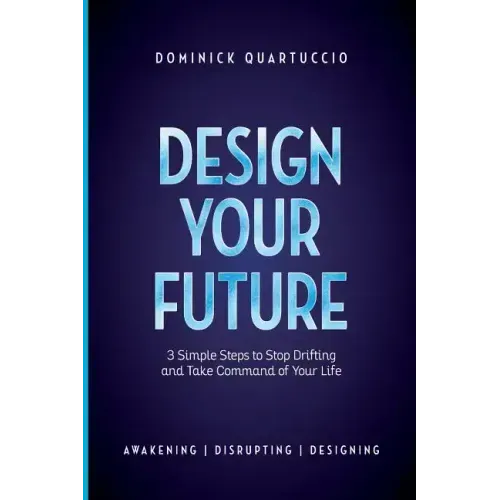 Design Your Future: 3 Simple Steps to Stop Drifting and Start Living