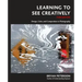 Learning to See Creatively, Third Edition: Design, Color, and Composition in Photography