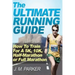 The Ultimate Running Guide: How To Train For A 5K, 10K, Half-Marathon or Full Marathon