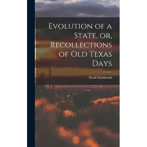 Evolution of a State, or, Recollections of Old Texas Days