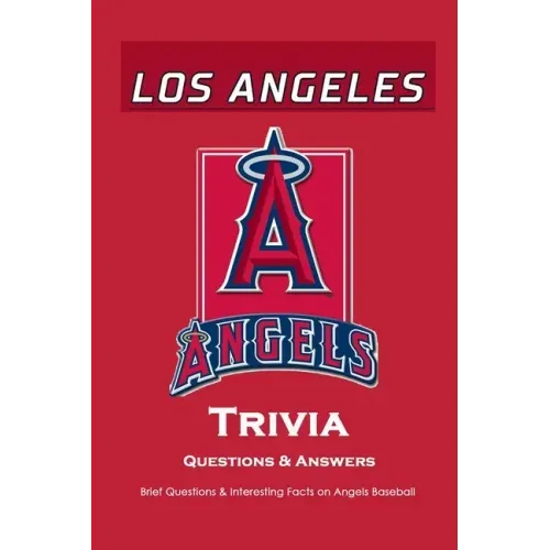 Los Angeles Angels Trivia Questions & Answers: Brief Questions & Interesting Facts on Angels Baseball: Gifts for Die-Hard Fan