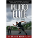 Injured to Elite: A Guide To Empowering Yourself to Transform Your Life After Injury