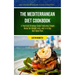 The Mediterranean Diet Cookbook: A Practical Strategy Guide Featuring Simple Rules For Weight Loss, And A 14 Day Diet Meal Plan (Fresh And Easy Recipe