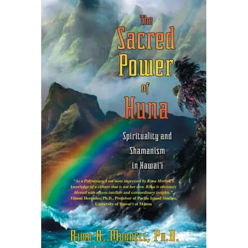 The Sacred Power of Huna: Spirituality and Shamanism in Hawai'i