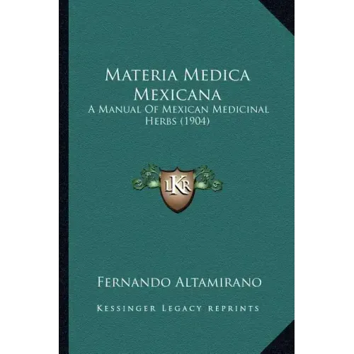 Materia Medica Mexicana: A Manual Of Mexican Medicinal Herbs (1904)
