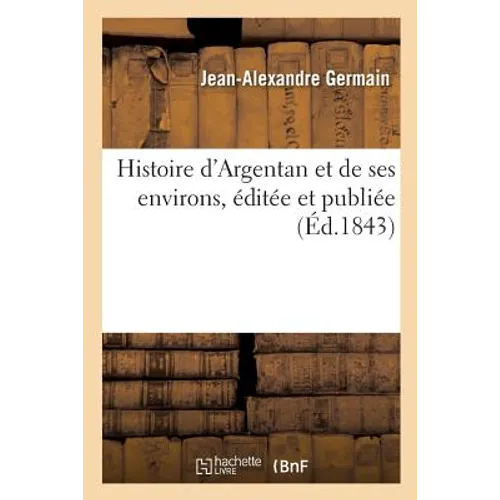 Histoire d'Argentan et de ses environs, éditée et publiée par Jean-Alexandre Germain,