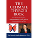 The Ultimate Thyroid Book: Your Answer to Feeling Great, Repairing Hashimoto's, Fatigue, Hair Loss, Depression, Infertility and More!