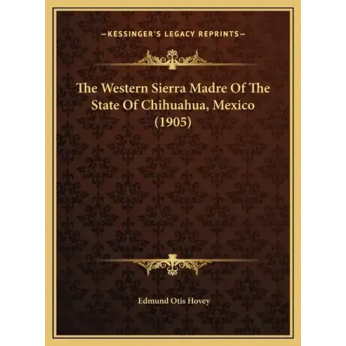 The Western Sierra Madre of the State of Chihuahua, Mexico (1905)