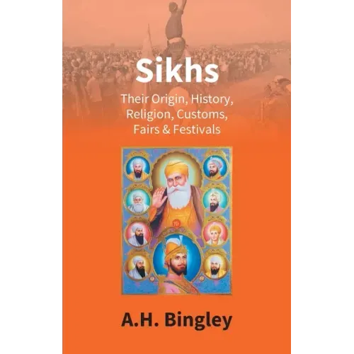 Sikhs: Their Origin, History, Religion, Customs, Fairs & Festivals