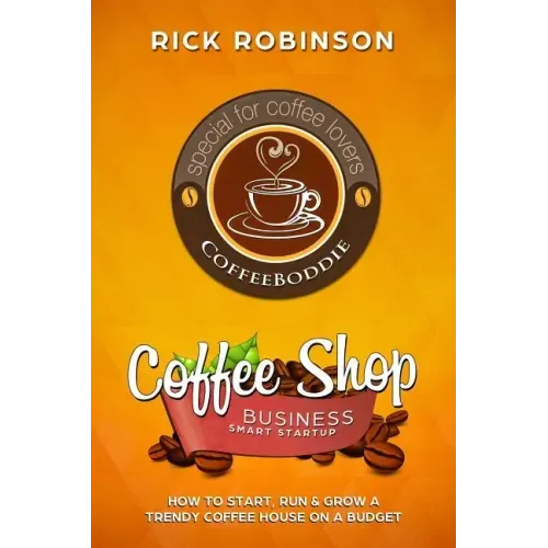 Coffee Shop Business Smart Startup: How to Start, Run & Grow a Trendy Coffee House on a Budget