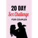 20 Day Sex Challenge For Couples: Ignite Intimacy In Your Marriage Through Conversation, Romance, And Sexuality In This Couples Workbook