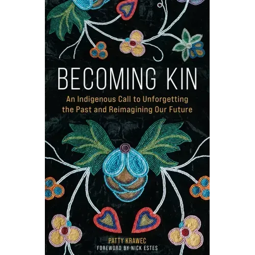 Becoming Kin: An Indigenous Call to Unforgetting the Past and Reimagining Our Future